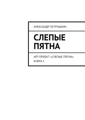 . Слепые пятна. Арт-проект «Слепые пятна». Книга 1