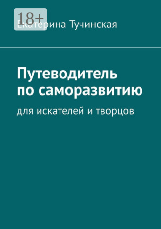 Екатерина Тучинская. Путеводитель по саморазвитию. Для искателей и творцов