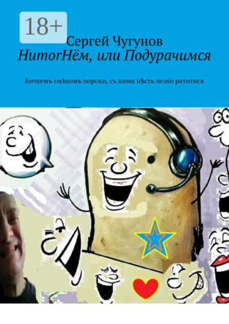 Сергей Чугунов. HumorНём, или Подурачимся. Бичуемъ смѣхомъ пороки, съ кими нѣсть лезно ратитися