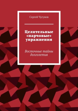 . Целительные «парчовые» упражнения. Восточные тайны долголетия