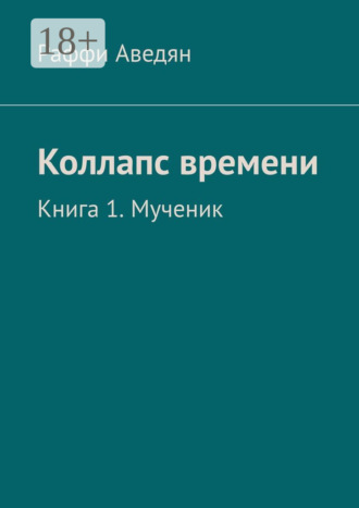 Раффи Сергеевич Аведян. Коллапс времени. Книга 1. Мученик