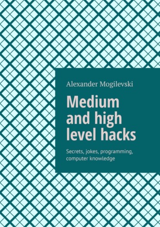 . Medium and high level hacks. Secrets, jokes, programming, computer knowledge