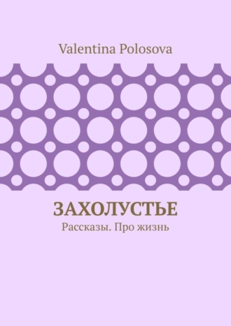 . Захолустье. Рассказы. Про жизнь