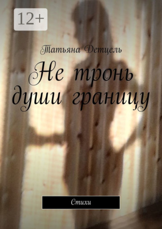 Татьяна Детцель. Не тронь души границу. Стихи