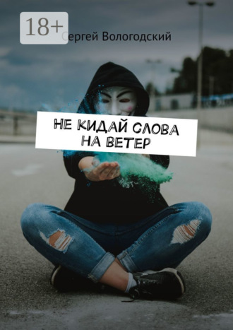 Сергей Вологодский. Не кидай слова на ветер