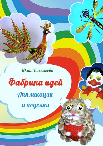 . Фабрика идей. Аппликации и поделки