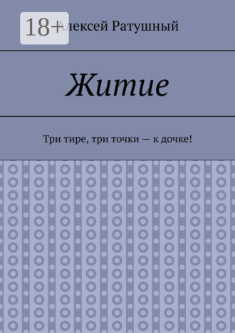 Алексей Ратушный. Житие. Три тире, три точки – к дочке!