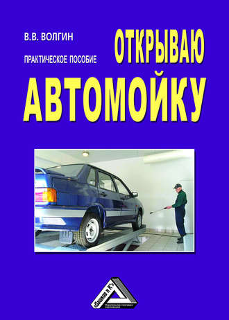 Владислав Волгин. Открываю автомойку: Практическое пособие