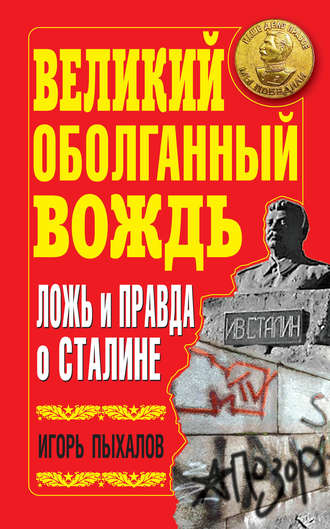 . Великий оболганный Вождь. Ложь и правда о Сталине