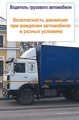 . Грузовые автомобили. Безопасность движения при вождении автомобиля в разных условиях
