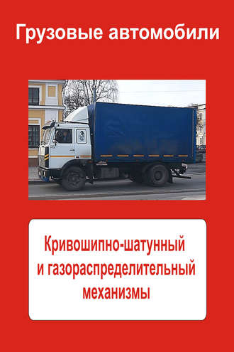 . Грузовые автомобили. Кривошипно-шатунный и газораспределительный механизмы