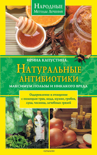 . Натуральные антибиотики. Максимум пользы и никакого вреда