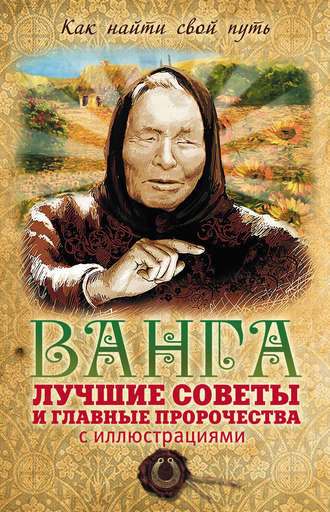 . Ванга: лучшие советы и главные пророчества