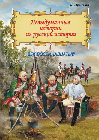 . Невыдуманные истории из русской истории. Век восемнадцатый