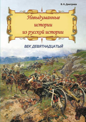 . Невыдуманные истории из русской истории. Век девятнадцатый