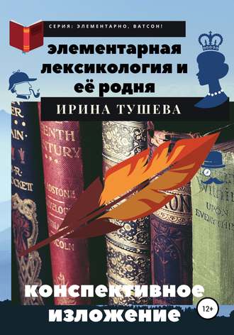 Ирина Ивановна Тушева. Элементарная лексикология и её родня. Конспективное изложение