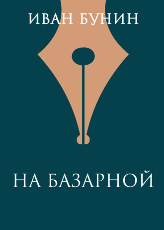 Иван Бунин. На базарной