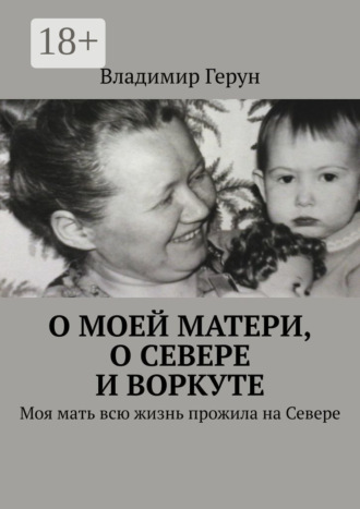 . О моей матери, о Севере и Воркуте. Моя мать всю жизнь прожила на Севере