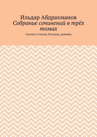 . Собрание сочинений в трёх томах. Сказки и элегия, баллады, романы