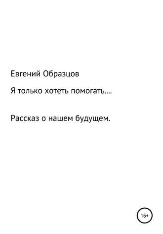 . Я только хотеть помогать…