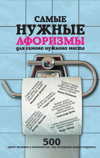 . Самые нужные афоризмы для самого нужного места. 500 цитат великих и знаменитых, над которыми нужно подумать