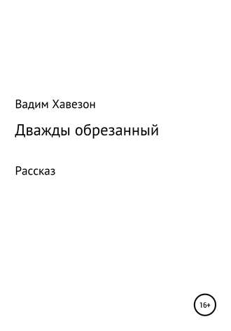 ВАДИМ Давидович Хавезон. Дважды обрезанный