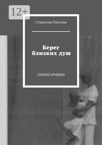 Станислав Пахотин. Берег близких душ. Стихи\очерки