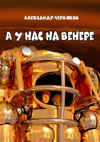 . А у нас на Венере. Фантастическая повесть