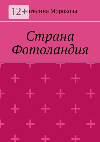 Ангелина Дмитриевна Морозова. Страна Фотоландия