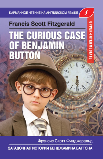 Фрэнсис Скотт Фицджеральд. Загадочная история Бенджамина Баттона / The Curious Case of Benjamin Button