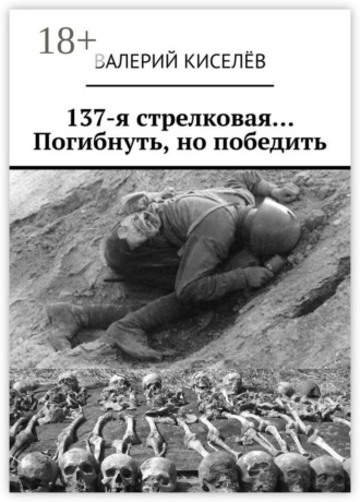 Валерий Киселёв. 137-я стрелковая… Погибнуть, но победить
