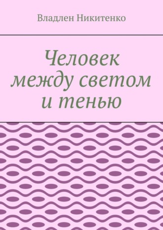. Человек между светом и тенью