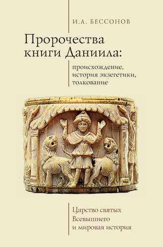 Игорь Бессонов. Пророчества книги Даниила: происхождение, история экзегетики, толкование. Царство святых Всевышнего и мировая история