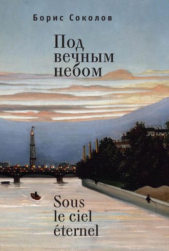 Борис Соколов. Под вечным небом / Sous le ciel éternel