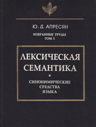 . Избранные труды. Том I. Лексическая семантика. Синонимические средства языка