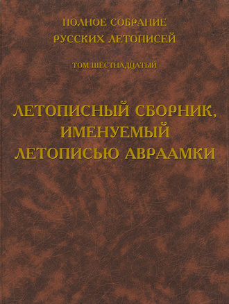 . Полное собрание русских летописей. Том 16. Летописный сборник, именуемый летописью Авраамки