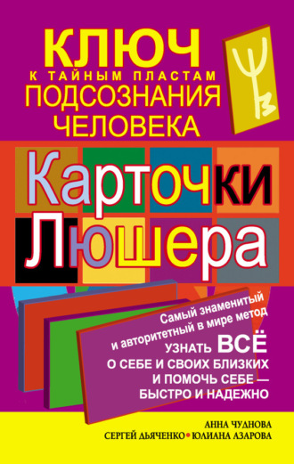. Карточки Люшера – ключ к тайным пластам подсознания человека. Как узнать все о себе и своих близких и помочь себе – быстро и надежно