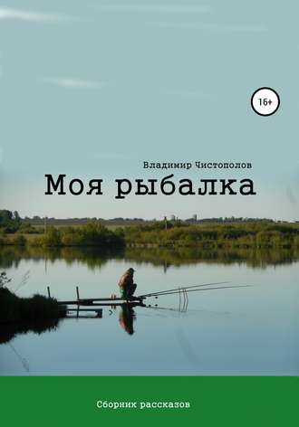 Владимир Чистополов. Моя рыбалка. Сборник рассказов