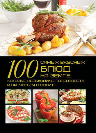 . 100 самых вкусных блюд на земле, которые необходимо попробовать и научиться готовить