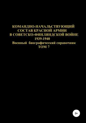 . Командно-начальствующий состав Красной Армии в Советско-Финляндской войне 1939-1940 гг. Том 7