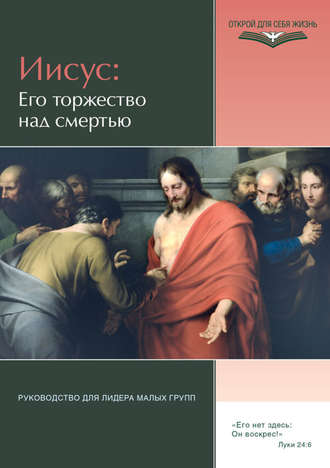 . Иисус: Его торжество над смертью. Руководство для лидера малых групп
