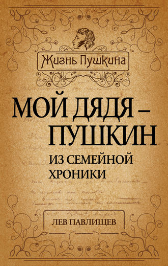 . Мой дядя – Пушкин. Из семейной хроники