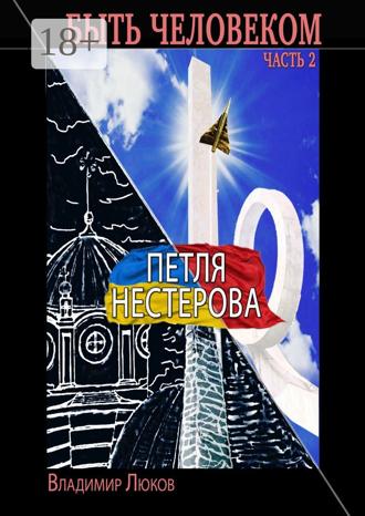 Владимир Люков. Быть человеком. Часть 2. Петля Нестерова