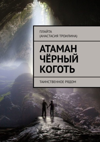 Плайта (Анастасия Троилина). Атаман Чёрный Коготь. Таинственное рядом