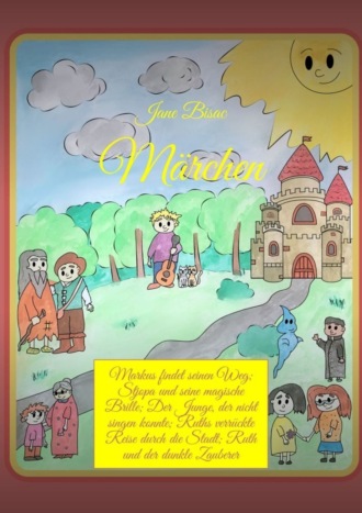 Jane Bisac. Märchen. Markus findet seinen Weg; Stjopa und seine magische Brille; Der Junge, der nicht singen konnte; Ruths verrückte Reise durch die Stadt; Ruth und der dunkle Zauberer