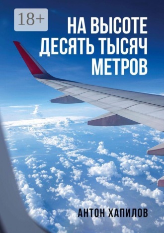 Антон Владиславович Хапилов. На высоте десять тысяч метров