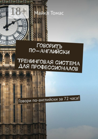 Майкл Томас. Говорить по-английски. Тренинговая система для профессионалов. Говори по-английски за 72 часа!