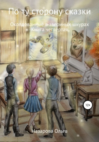 . По ту сторону сказки. Околдованные в звериных шкурах