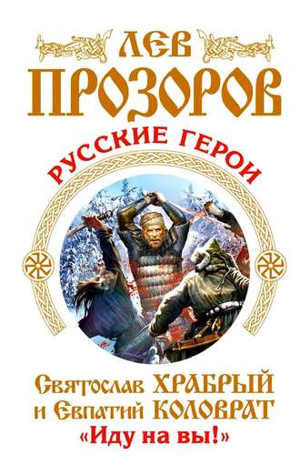 . Русские герои. Святослав Храбрый и Евпатий Коловрат. «Иду на вы!» (сборник)