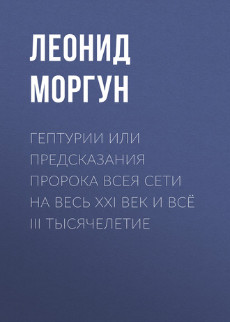 . Гептурии или Предсказания Пророка всея Сети на весь ХХI век и всё III тысячелетие